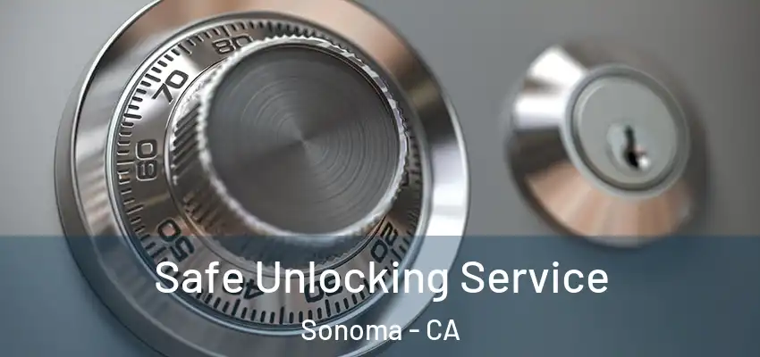  Safe Unlocking Service Sonoma - CA
